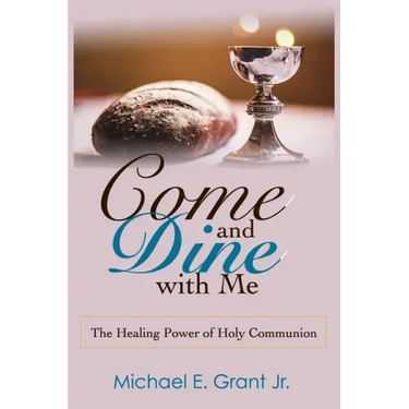 Come and Dine with Me: The Healing Power of Holy Communion