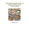 The Modern Hobby Guide To Topps Chewing Gum: 1938 To 1956