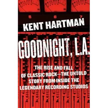 Goodnight, L.A.: The Rise and Fall of Classic Rock -- The Untold Story from Inside the Legendary Recording Studios