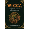 Wicca: A Beginner's Guide to Wiccan Witchcraft