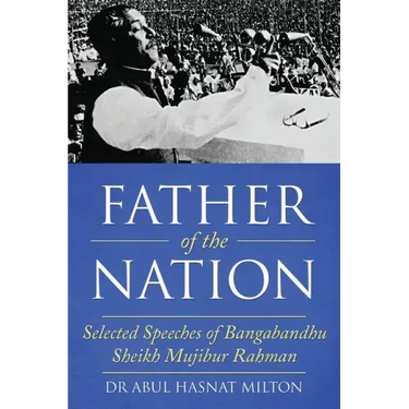 Father of the Nation: Selected Speeches of Bangabandhu Sheikh Mujibur Rahman