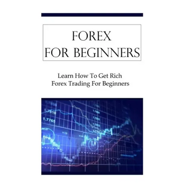 Forex For Beginners: Learn How To Get Rich Forex Trading For Beginners