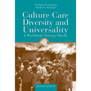 Culture Care Diversity & Universality: A Worldwide Nursing Theory: A Worldwide Nursing Theory
