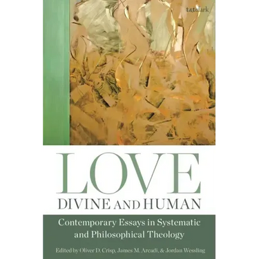Love, Divine and Human: Contemporary Essays in Systematic and Philosophical Theology