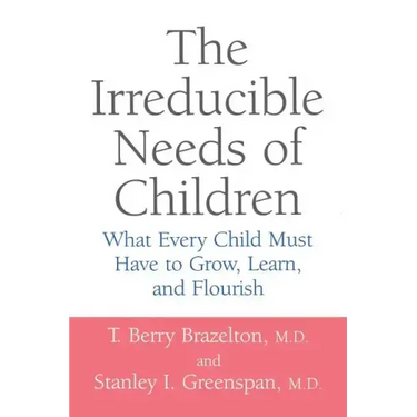 The Irreducible Needs of Children: What Every Child Must Have to Grow, Learn, and Flourish