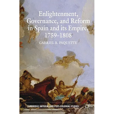Enlightenment, Governance, and Reform in Spain and Its Empire 1759-1808