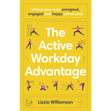 The Active Workday Advantage: Unlock Your Most Energised, Engaged and Happy Self at Work
