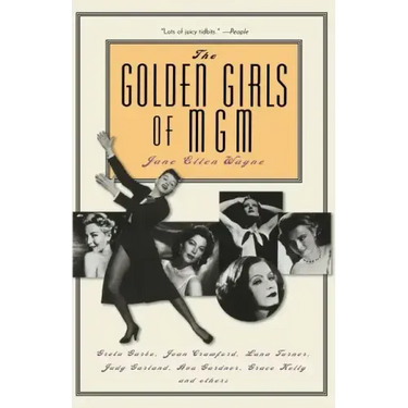 The Golden Girls of MGM: Greta Garbo, Joan Crawford, Lana Turner, Judy Garland, Ava Gardner, Grace Kelly, and Others