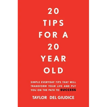 20 Tips For A 20 Year Old: Simple everyday tips that will transform your life and put you on the path to success