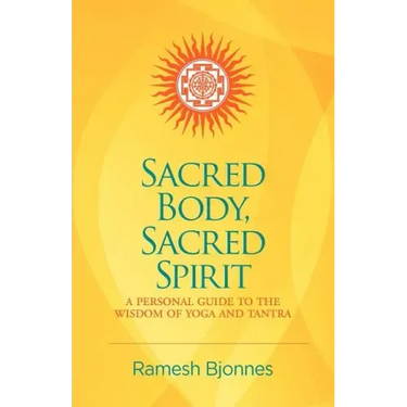 Sacred Body, Sacred Spirit: A Personal Guide To The Wisdom Of Yoga And Tantra