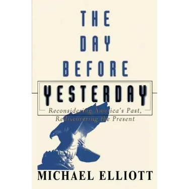 The Day Before Yesterday: Reconsidering America's Past, Rediscovering the Present