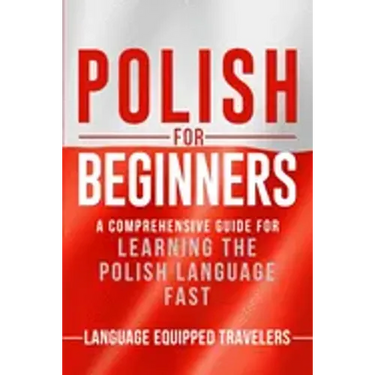 Polish for Beginners: A Comprehensive Guide for Learning the Polish Language Fast