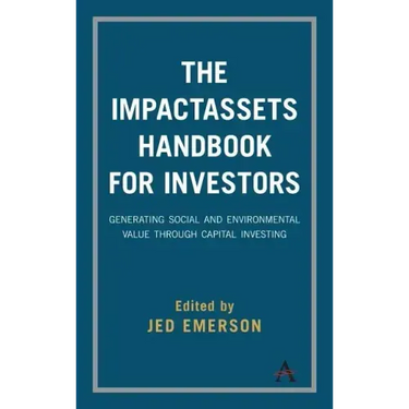 The Impactassets Handbook for Investors: Generating Social and Environmental Value Through Capital Investing