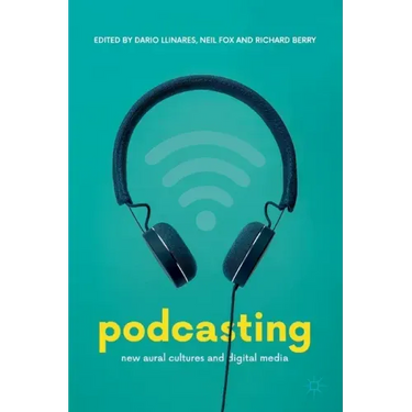 Podcasting: New Aural Cultures and Digital Media