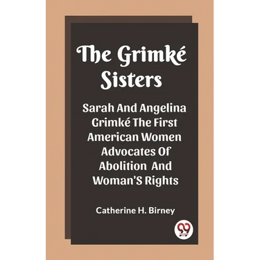 The Grimke Sisters Sarah And Angelina Grimke The First American Women Advocates Of Abolition And Woman'S Rights