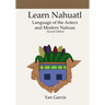 Learn Nahuatl, Language of the Aztecs and Modern Nahuas: Second Edition