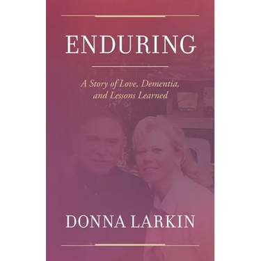 Enduring: A Story of Love, Dementia, and Lessons Learned