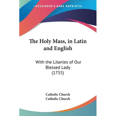 The Holy Mass, in Latin and English: With the Litanies of Our Blessed Lady (1755)