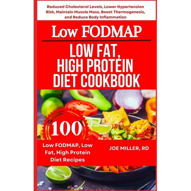 Low FODMAP, Low Fat, High Protein Diet Cookbook: Reduced Cholesterol Levels, Lower Hypertension Risk, Maintain Muscle Mass, Boost Thermogenesis, and R