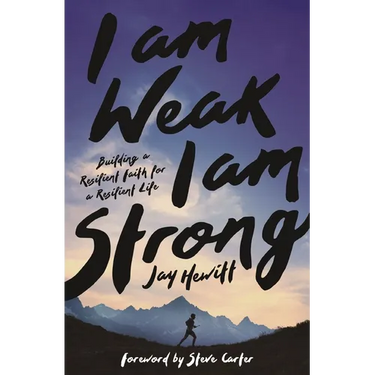 I Am Weak, I Am Strong: Building a Resilient Faith for a Resilient Life
