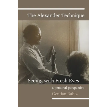 The Alexander Technique - Seeing with Fresh Eyes - A Personal Perspective