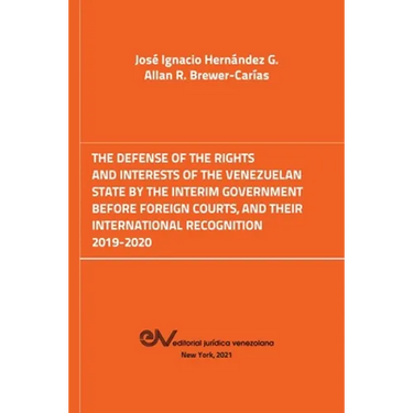 The Defense of the Rights and Interest of the Venezuelan State by the Interim Government Before Foreign Courts. 2019-2020