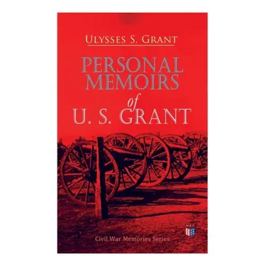 Personal Memoirs of U. S. Grant: Civil War Memories Series