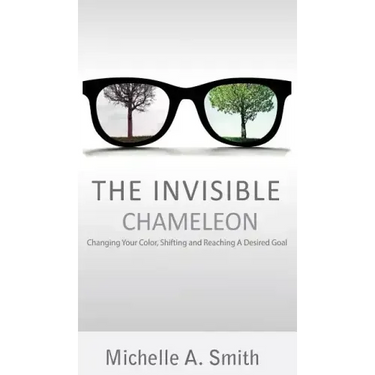 The Invisible Chameleon: Changing Your Color, Shifting and Reaching Your Desired Goal