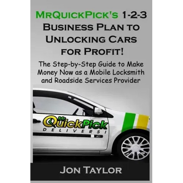 MrQuickPick's 1-2-3 Business Plan to Unlocking Cars for Profit!: The Step-by-Step Guide to Make Money Now as a Mobile Locksmith and Roadside Services