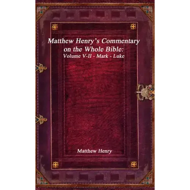 Matthew Henry's Commentary on the Whole Bible: Volume V-II - Mark - Luke