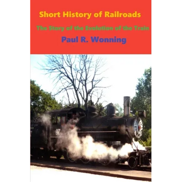 Short History of Railroads: The Story of the Evolution of the Train