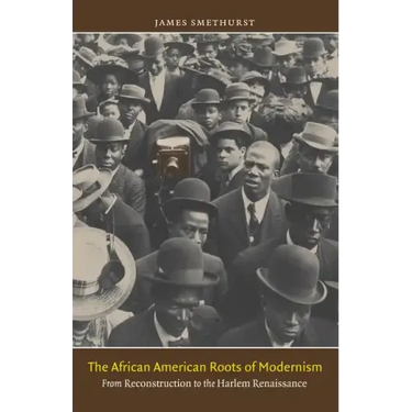 The African American Roots of Modernism: From Reconstruction to the Harlem Renaissance