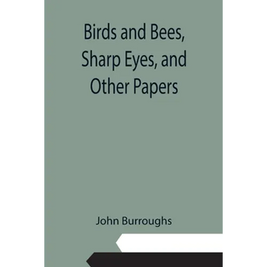 Birds and Bees, Sharp Eyes, and Other Papers