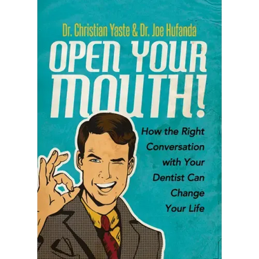 Open Your Mouth!: How the Right Conversation with Your Dentist Can Change Your Life
