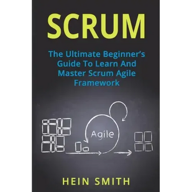 Scrum: The Ultimate Beginner's Guide To Learn And Master Scrum Agile Framework