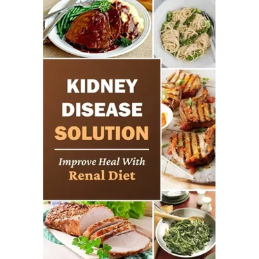 Kidney Disease Solution: Improve Heal With Renal Diet: Easy Recipes