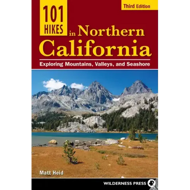 101 Hikes in Northern California: Exploring Mountains, Valleys, and Seashore