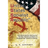U.nited S.tates S.ocialist R.epublic: The Liberal / Marxist Machine And The Men, Method and Means to Fundamentally Transform America
