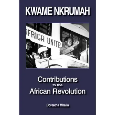 Kwame Nkrumah: Contributions to the African Revolution