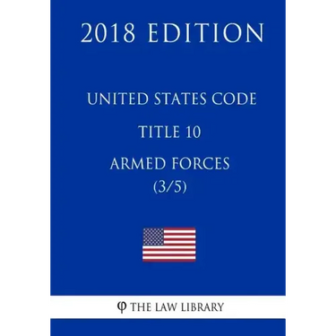 United States Code - Title 10 - Armed Forces (3/5) (2018 Edition)