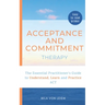 Acceptance and Commitment Therapy: The Essential Practitioner's Guide to Understand, Learn and Practice ACT