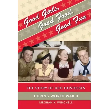 Good Girls, Good Food, Good Fun: The Story of USO Hostesses during World War II