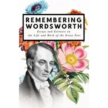 Remembering Wordsworth - Essays and Extracts on the Life and Work of the Great Poet