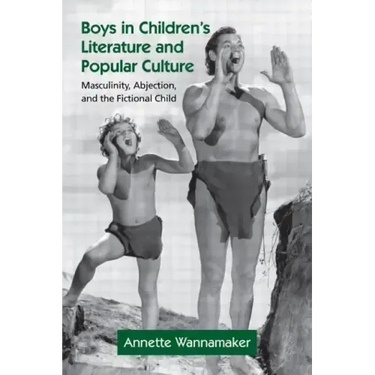 Boys in Children's Literature and Popular Culture: Masculinity, Abjection, and the Fictional Child