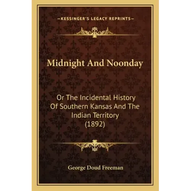 Midnight And Noonday: Or The Incidental History Of Southern Kansas And The Indian Territory (1892)