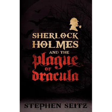 Sherlock Holmes and the Plague of Dracula: Revised and Updated 2nd Edition