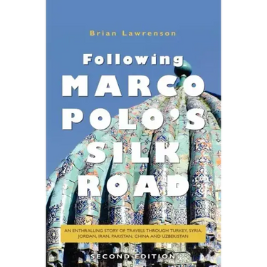 Following Marco Polo's Silk Road: An enthralling story of travels through Turkey, Syria, Jordan, Iran, Pakistan, China and Uzbekistan