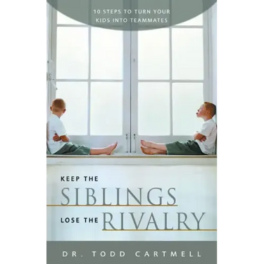 Keep the Siblings Lose the Rivalry: 10 Steps to Turn Your Kids Into Teammates