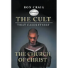 The Cult That Calls Itself The Church of Christ: What Everyone Needs To Know About What They Teach