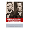 Abraham Lincoln and Stephen Douglas: The Men Behind America's Most Famous Debates